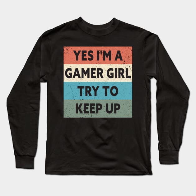 Yes I'm A Gamer Girl Try To Keep Up Funny Quote Design Long Sleeve T-Shirt by shopcherroukia